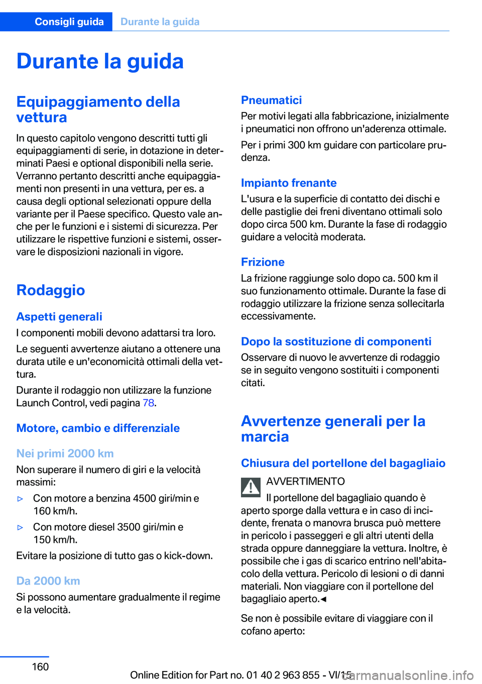 BMW 2 SERIES COUPE 2016 Libretti Di Uso E manutenzione (in Italian) Durante la guidaEquipaggiamento dellavettura
In questo capitolo vengono descritti tutti gli
equipaggiamenti di serie, in dotazione in deter‐
minati Paesi e optional disponibili nella serie.
Verranno BMW 2 SERIES COUPE 2016 Libretti Di Uso E manutenzione (in Italian) Durante la guidaEquipaggiamento dellavettura
In questo capitolo vengono descritti tutti gli
equipaggiamenti di serie, in dotazione in deter‐
minati Paesi e optional disponibili nella serie.
Verranno