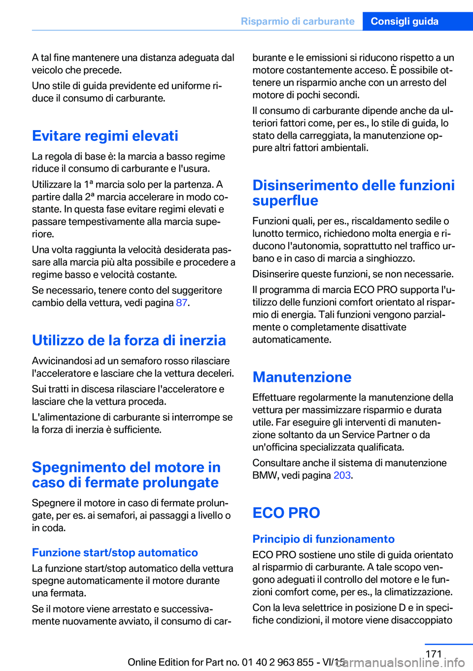BMW 2 SERIES COUPE 2016 Libretti Di Uso E manutenzione (in Italian) A tal fine mantenere una distanza adeguata dal
veicolo che precede.
Uno stile di guida previdente ed uniforme ri‐
duce il consumo di carburante.
Evitare regimi elevati
La regola di base è: la marci BMW 2 SERIES COUPE 2016 Libretti Di Uso E manutenzione (in Italian) A tal fine mantenere una distanza adeguata dal
veicolo che precede.
Uno stile di guida previdente ed uniforme ri‐
duce il consumo di carburante.
Evitare regimi elevati
La regola di base è: la marci