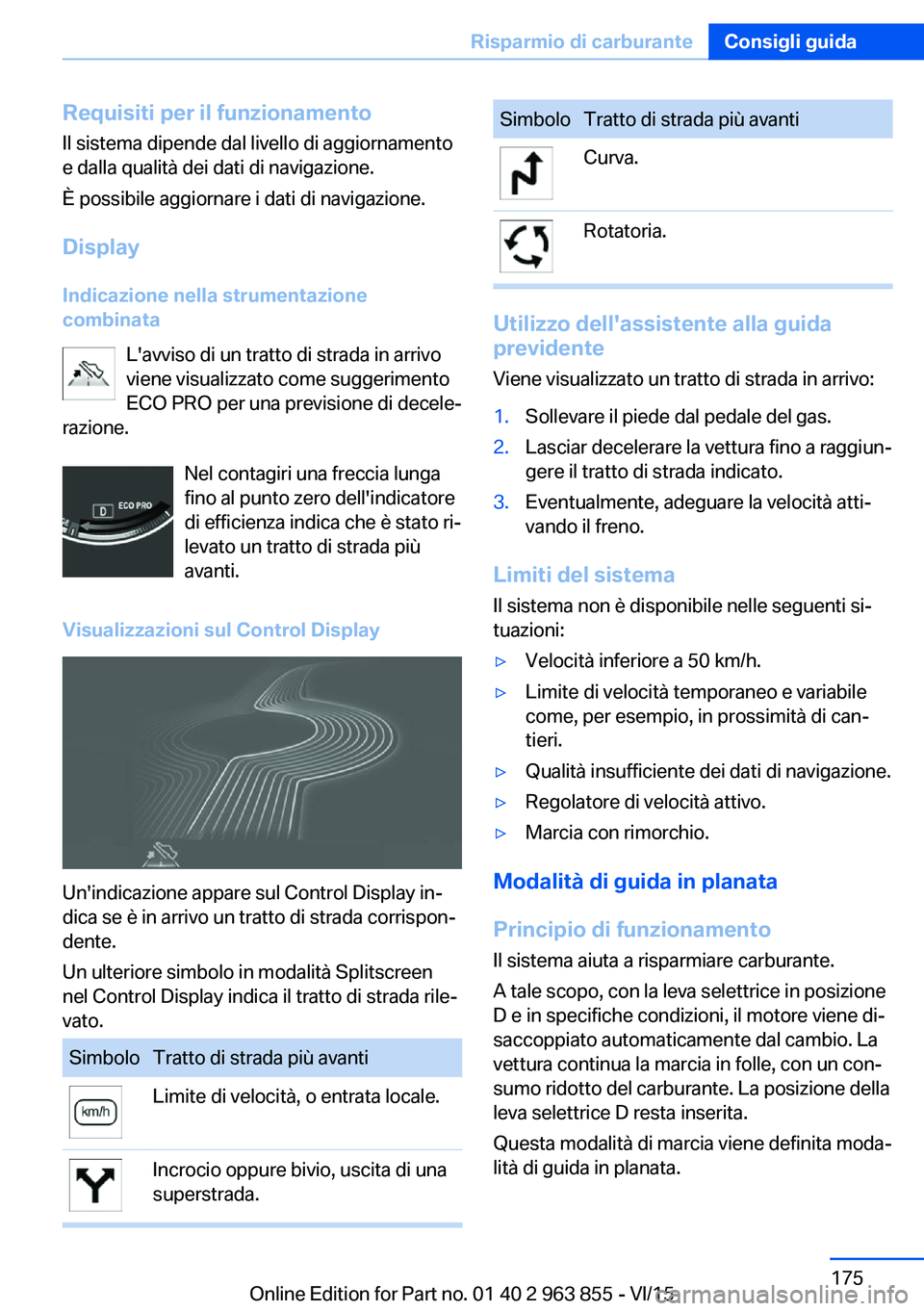 BMW 2 SERIES COUPE 2016 Libretti Di Uso E manutenzione (in Italian) Requisiti per il funzionamentoIl sistema dipende dal livello di aggiornamento
e dalla qualità dei dati di navigazione.
È possibile aggiornare i dati di navigazione.
Display
Indicazione nella strumen BMW 2 SERIES COUPE 2016 Libretti Di Uso E manutenzione (in Italian) Requisiti per il funzionamentoIl sistema dipende dal livello di aggiornamento
e dalla qualità dei dati di navigazione.
È possibile aggiornare i dati di navigazione.
Display
Indicazione nella strumen