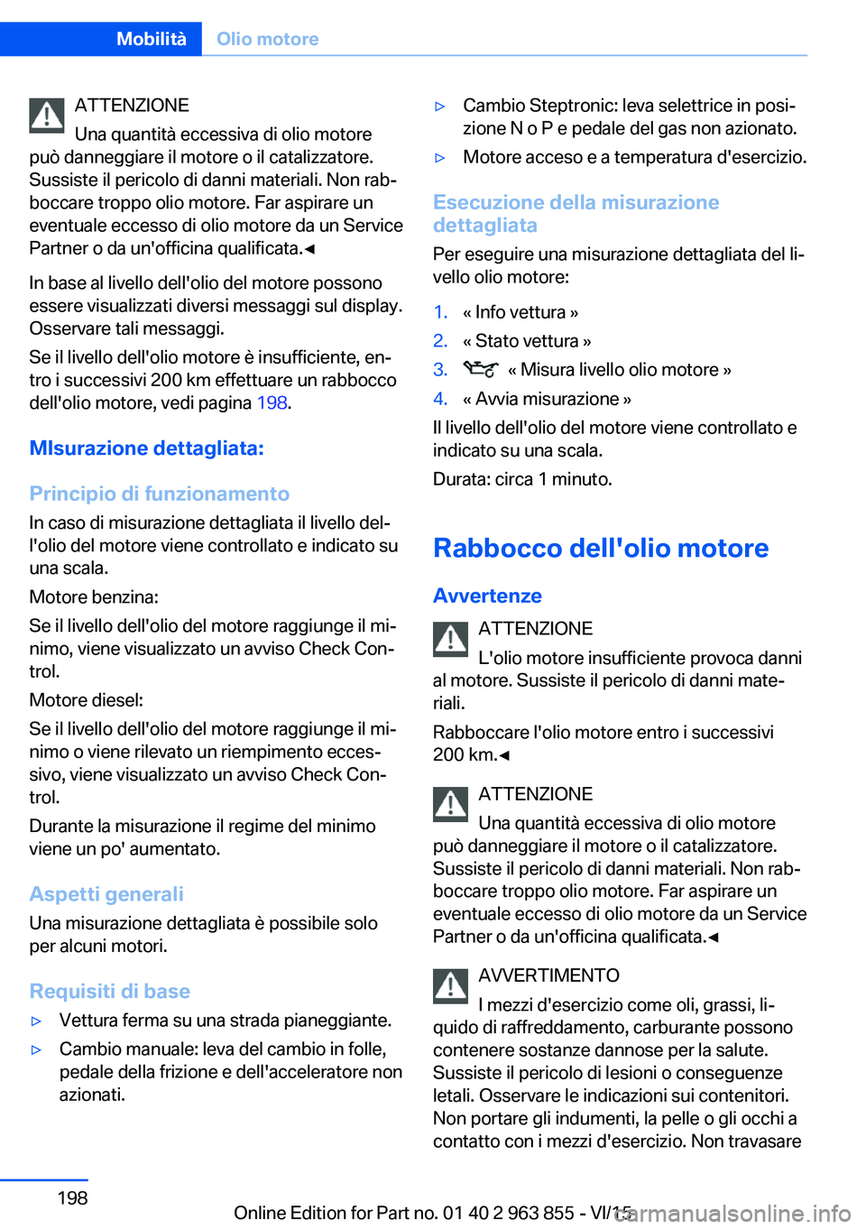 BMW 2 SERIES COUPE 2016 Libretti Di Uso E manutenzione (in Italian) ATTENZIONE
Una quantità eccessiva di olio motore
può danneggiare il motore o il catalizzatore.
Sussiste il pericolo di danni materiali. Non rab‐
boccare troppo olio motore. Far aspirare un
eventua BMW 2 SERIES COUPE 2016 Libretti Di Uso E manutenzione (in Italian) ATTENZIONE
Una quantità eccessiva di olio motore
può danneggiare il motore o il catalizzatore.
Sussiste il pericolo di danni materiali. Non rab‐
boccare troppo olio motore. Far aspirare un
eventua