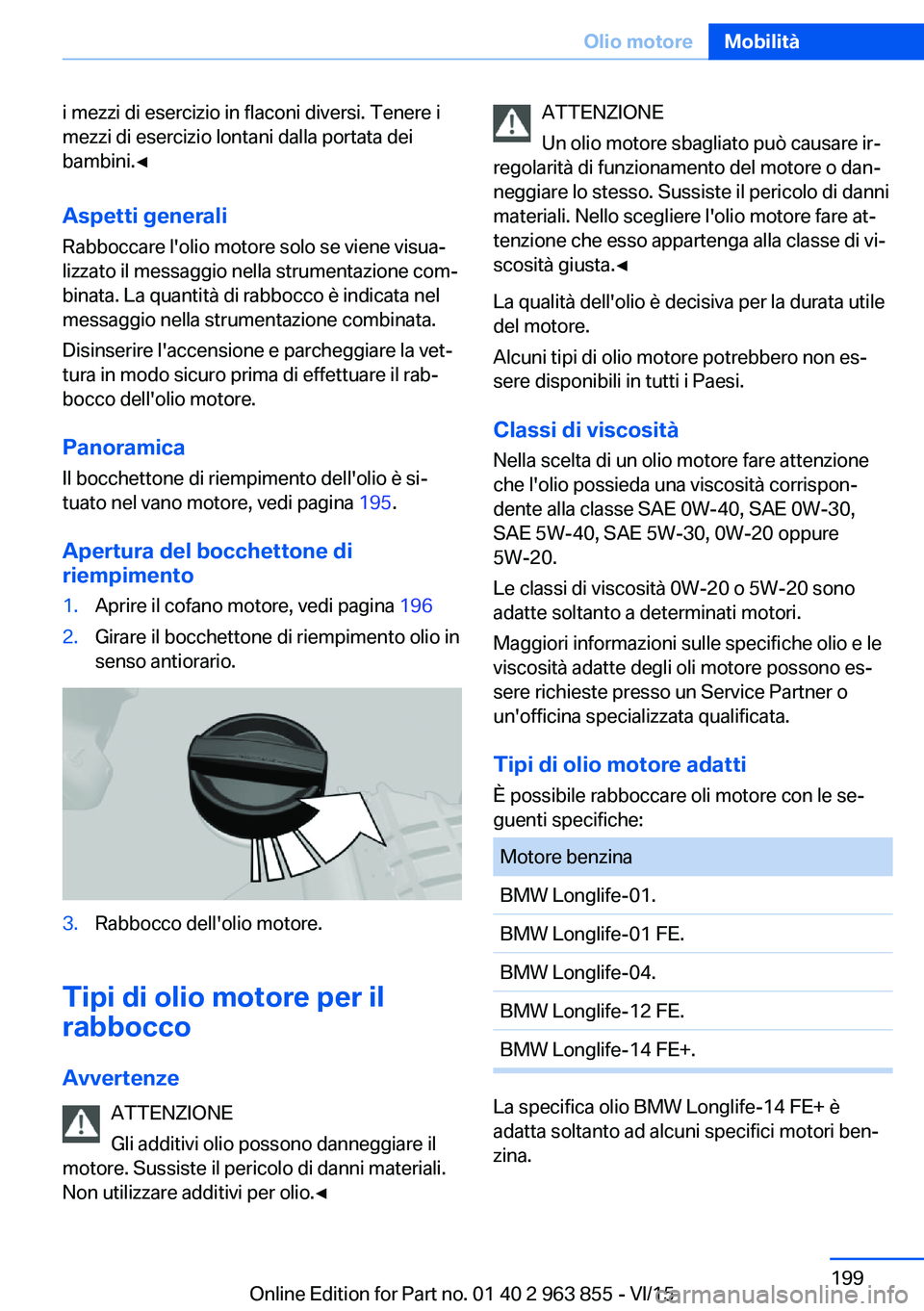 BMW 2 SERIES COUPE 2016 Libretti Di Uso E manutenzione (in Italian) i mezzi di esercizio in flaconi diversi. Tenere i
mezzi di esercizio lontani dalla portata dei
bambini.◀
Aspetti generaliRabboccare l'olio motore solo se viene visua‐
lizzato il messaggio nell BMW 2 SERIES COUPE 2016 Libretti Di Uso E manutenzione (in Italian) i mezzi di esercizio in flaconi diversi. Tenere i
mezzi di esercizio lontani dalla portata dei
bambini.◀
Aspetti generaliRabboccare l'olio motore solo se viene visua‐
lizzato il messaggio nell