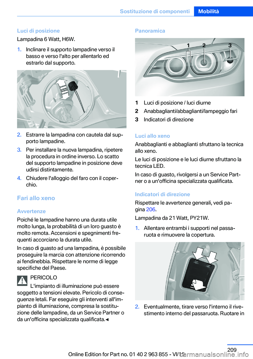 BMW 2 SERIES COUPE 2016  Libretti Di Uso E manutenzione (in Italian) Luci di posizione
Lampadina 6 Watt, H6W.1.Inclinare il supporto lampadine verso il
basso e verso l'alto per allentarlo ed
estrarlo dal supporto.2.Estrarre la lampadina con cautela dal sup‐
porto