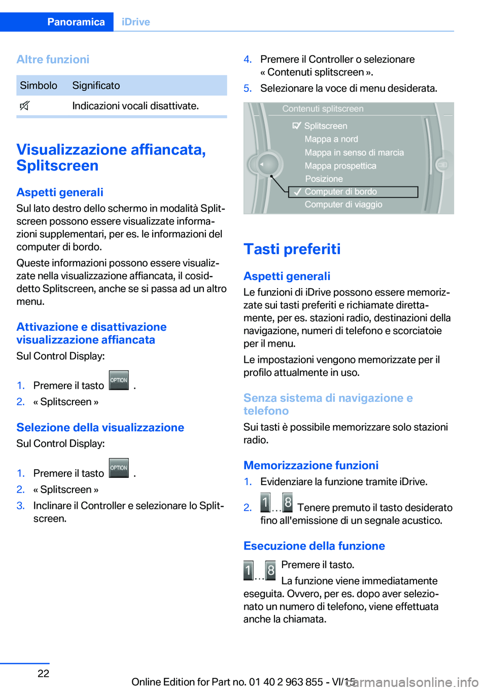 BMW 2 SERIES COUPE 2016  Libretti Di Uso E manutenzione (in Italian) Altre funzioniSimboloSignificato Indicazioni vocali disattivate.
Visualizzazione affiancata,
Splitscreen
Aspetti generali Sul lato destro dello schermo in modalità Split‐
screen possono essere visu