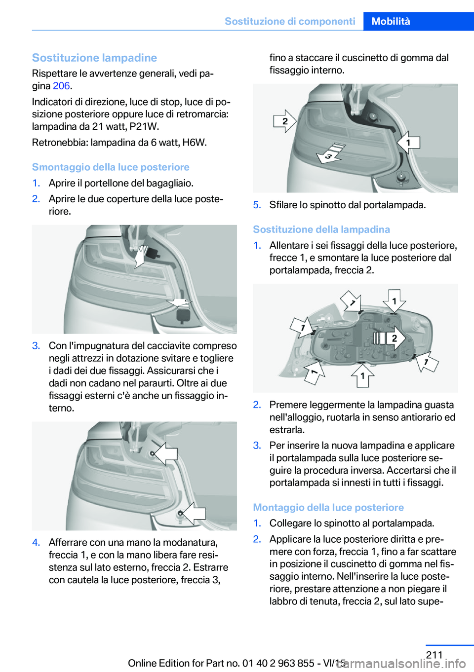 BMW 2 SERIES COUPE 2016  Libretti Di Uso E manutenzione (in Italian) Sostituzione lampadineRispettare le avvertenze generali, vedi pa‐
gina  206.
Indicatori di direzione, luce di stop, luce di po‐
sizione posteriore oppure luce di retromarcia:
lampadina da 21 watt,