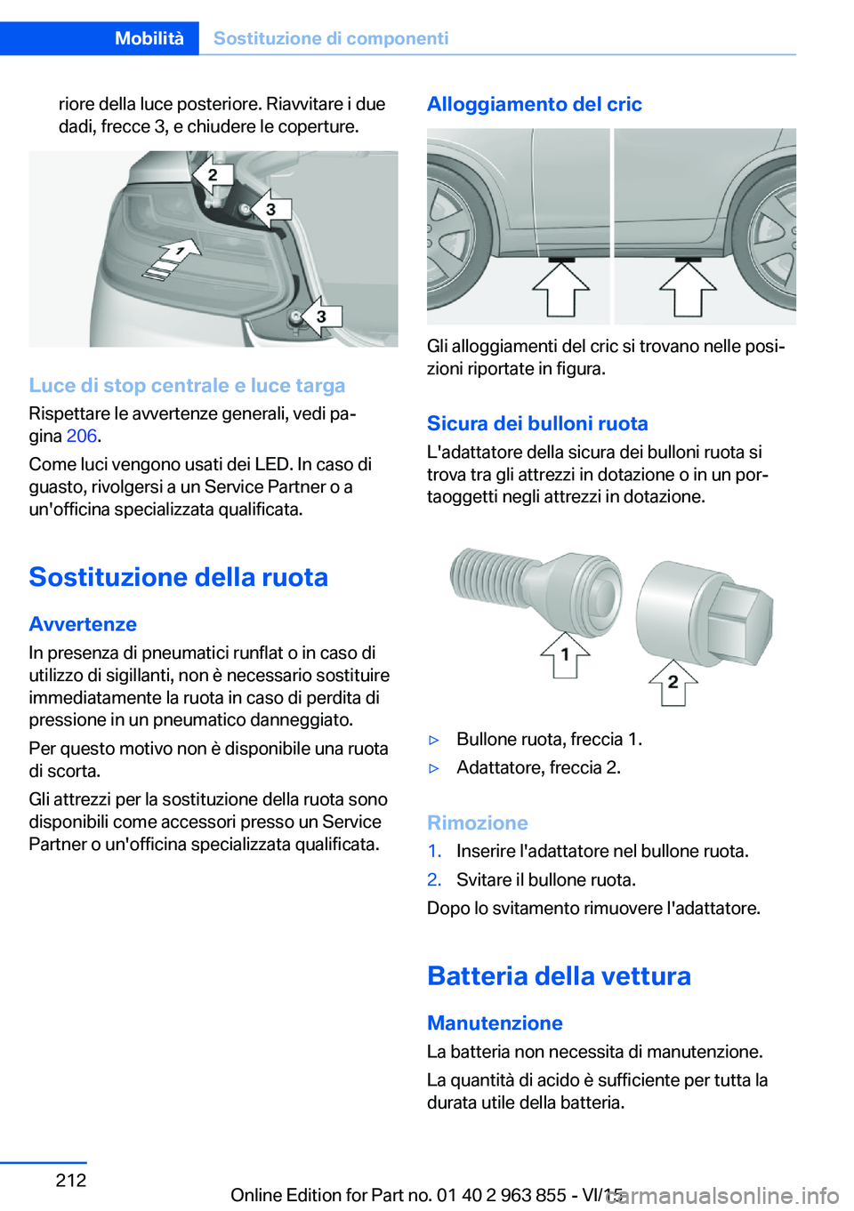 BMW 2 SERIES COUPE 2016  Libretti Di Uso E manutenzione (in Italian) riore della luce posteriore. Riavvitare i due
dadi, frecce 3, e chiudere le coperture.
Luce di stop centrale e luce targa
Rispettare le avvertenze generali, vedi pa‐
gina  206.
Come luci vengono usa
