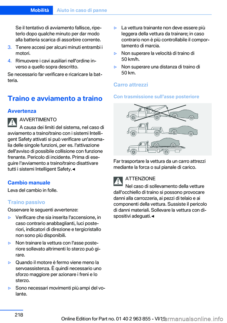 BMW 2 SERIES COUPE 2016  Libretti Di Uso E manutenzione (in Italian) Se il tentativo di avviamento fallisce, ripe‐
terlo dopo qualche minuto per dar modo
alla batteria scarica di assorbire corrente.3.Tenere accesi per alcuni minuti entrambi i
motori.4.Rimuovere i cav