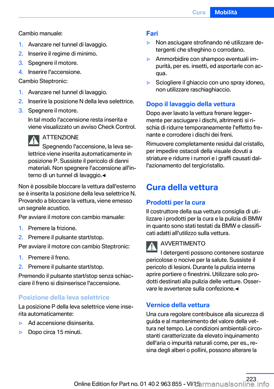 BMW 2 SERIES COUPE 2016 Libretti Di Uso E manutenzione (in Italian) Cambio manuale:1.Avanzare nel tunnel di lavaggio.2.Inserire il regime di minimo.3.Spegnere il motore.4.Inserire l'accensione.
Cambio Steptronic:
1.Avanzare nel tunnel di lavaggio.2.Inserire la pos BMW 2 SERIES COUPE 2016 Libretti Di Uso E manutenzione (in Italian) Cambio manuale:1.Avanzare nel tunnel di lavaggio.2.Inserire il regime di minimo.3.Spegnere il motore.4.Inserire l'accensione.
Cambio Steptronic:
1.Avanzare nel tunnel di lavaggio.2.Inserire la pos