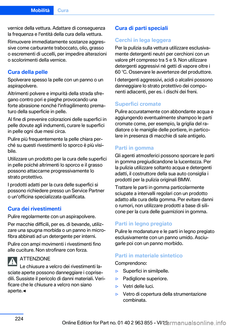 BMW 2 SERIES COUPE 2016 Libretti Di Uso E manutenzione (in Italian) vernice della vettura. Adattare di conseguenza
la frequenza e l'entità della cura della vettura.
Rimuovere immediatamente sostanze aggres‐
sive come carburante traboccato, olio, grasso
o escrem BMW 2 SERIES COUPE 2016 Libretti Di Uso E manutenzione (in Italian) vernice della vettura. Adattare di conseguenza
la frequenza e l'entità della cura della vettura.
Rimuovere immediatamente sostanze aggres‐
sive come carburante traboccato, olio, grasso
o escrem