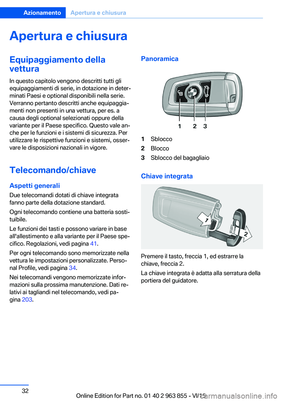 BMW 2 SERIES COUPE 2016  Libretti Di Uso E manutenzione (in Italian) Apertura e chiusuraEquipaggiamento della
vettura
In questo capitolo vengono descritti tutti gli
equipaggiamenti di serie, in dotazione in deter‐
minati Paesi e optional disponibili nella serie.
Verr