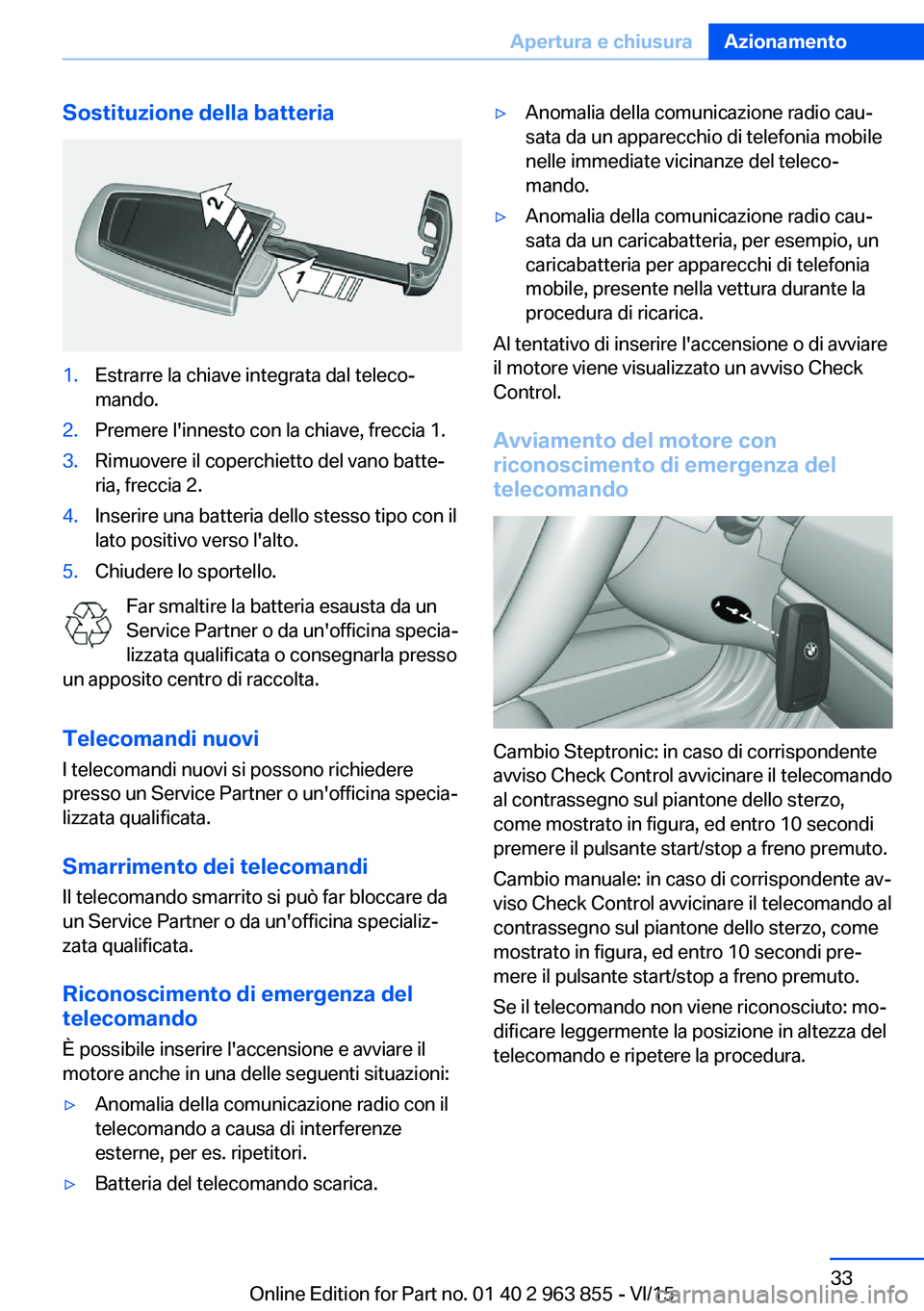 BMW 2 SERIES COUPE 2016  Libretti Di Uso E manutenzione (in Italian) Sostituzione della batteria1.Estrarre la chiave integrata dal teleco‐
mando.2.Premere l'innesto con la chiave, freccia 1.3.Rimuovere il coperchietto del vano batte‐
ria, freccia 2.4.Inserire u