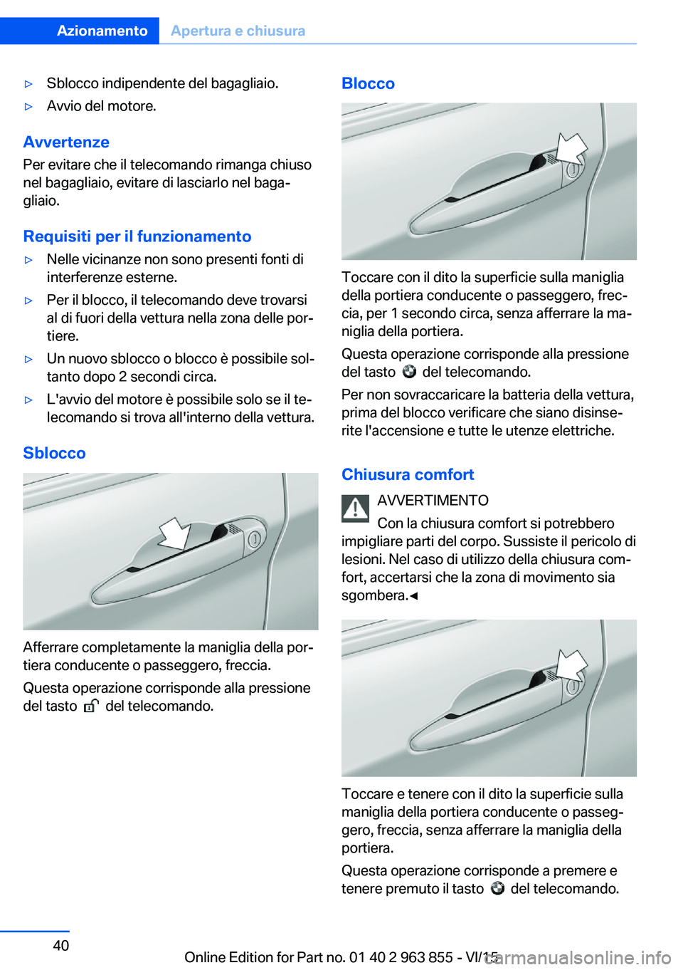 BMW 2 SERIES COUPE 2016  Libretti Di Uso E manutenzione (in Italian) ▷Sblocco indipendente del bagagliaio.▷Avvio del motore.
AvvertenzePer evitare che il telecomando rimanga chiuso
nel bagagliaio, evitare di lasciarlo nel baga‐
gliaio.
Requisiti per il funzioname