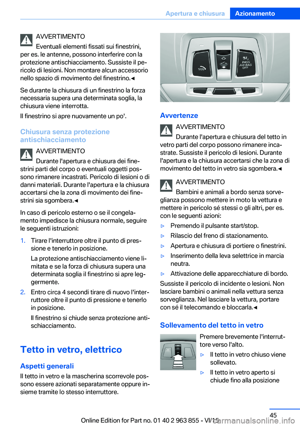 BMW 2 SERIES COUPE 2016  Libretti Di Uso E manutenzione (in Italian) AVVERTIMENTO
Eventuali elementi fissati sui finestrini,
per es. le antenne, possono interferire con la
protezione antischiacciamento. Sussiste il pe‐
ricolo di lesioni. Non montare alcun accessorio
