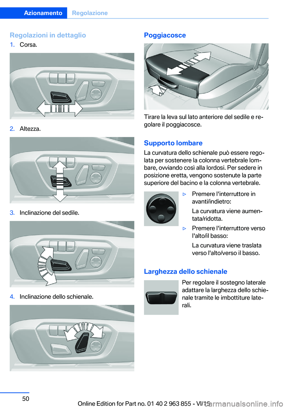 BMW 2 SERIES COUPE 2016  Libretti Di Uso E manutenzione (in Italian) Regolazioni in dettaglio1.Corsa.2.Altezza.3.Inclinazione del sedile.4.Inclinazione dello schienale.Poggiacosce
Tirare la leva sul lato anteriore del sedile e re‐
golare il poggiacosce.
Supporto lomb