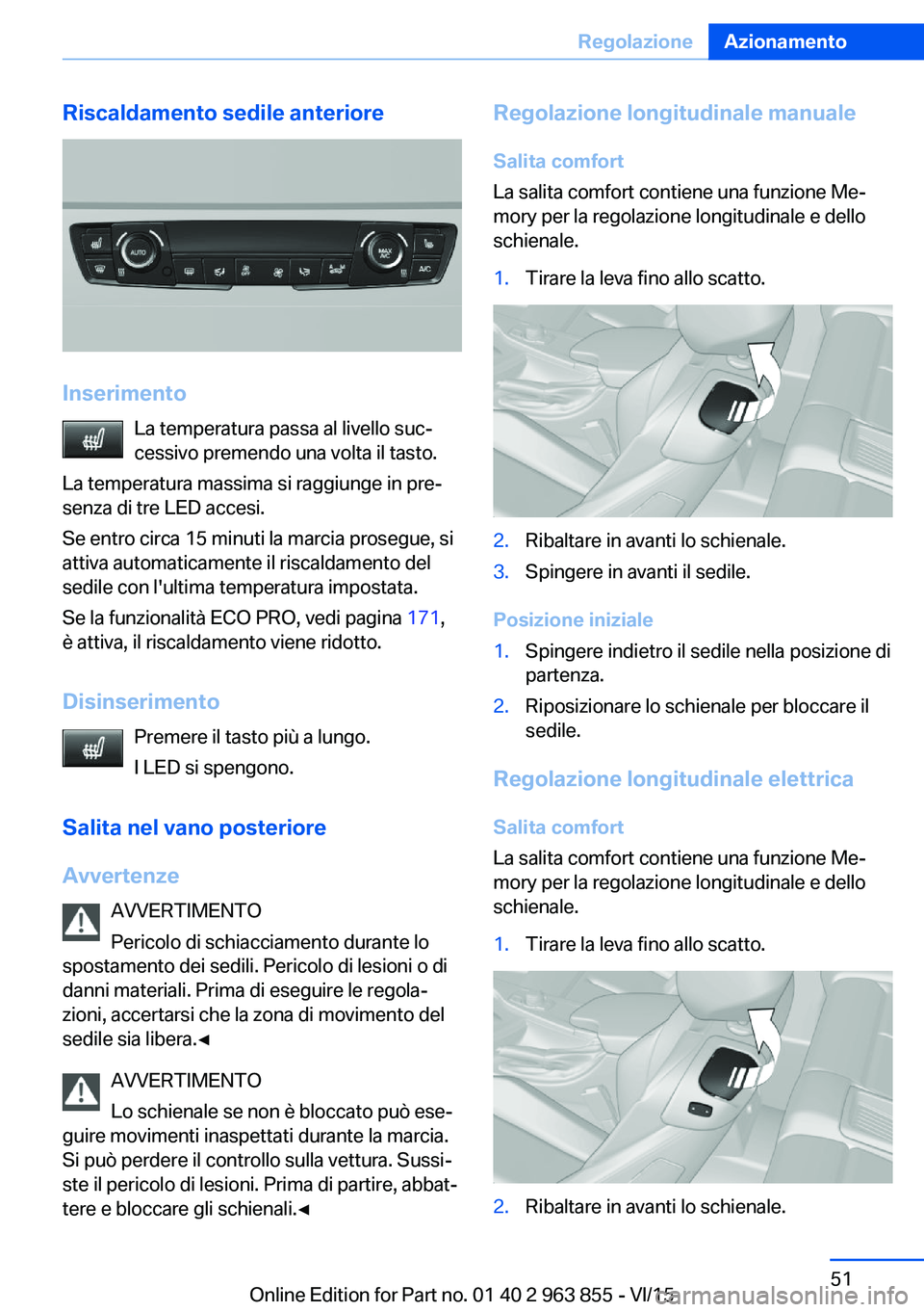 BMW 2 SERIES COUPE 2016  Libretti Di Uso E manutenzione (in Italian) Riscaldamento sedile anteriore
InserimentoLa temperatura passa al livello suc‐
cessivo premendo una volta il tasto.
La temperatura massima si raggiunge in pre‐
senza di tre LED accesi.
Se entro ci