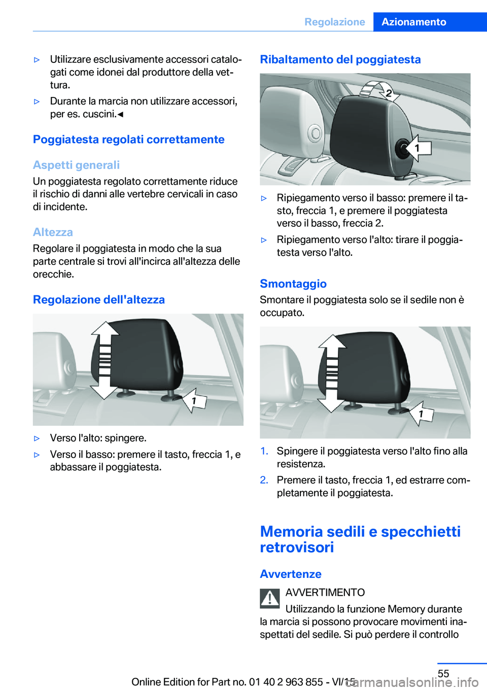 BMW 2 SERIES COUPE 2016  Libretti Di Uso E manutenzione (in Italian) ▷Utilizzare esclusivamente accessori catalo‐
gati come idonei dal produttore della vet‐
tura.▷Durante la marcia non utilizzare accessori,
per es. cuscini.◀
Poggiatesta regolati correttamente