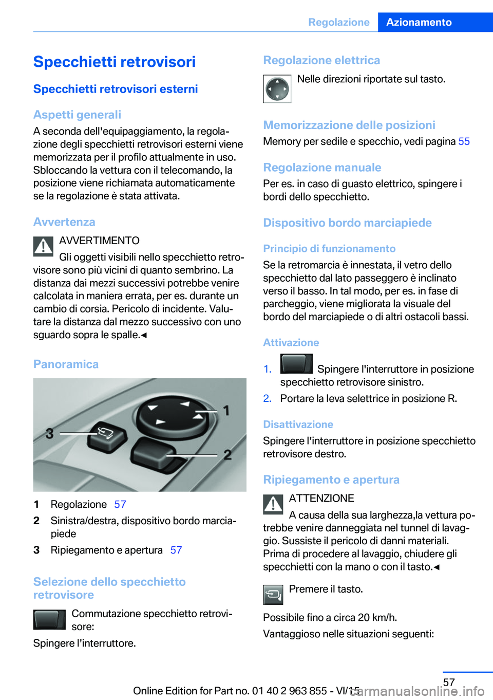 BMW 2 SERIES COUPE 2016  Libretti Di Uso E manutenzione (in Italian) Specchietti retrovisori
Specchietti retrovisori esterni
Aspetti generali A seconda dell'equipaggiamento, la regola‐
zione degli specchietti retrovisori esterni viene
memorizzata per il profilo a