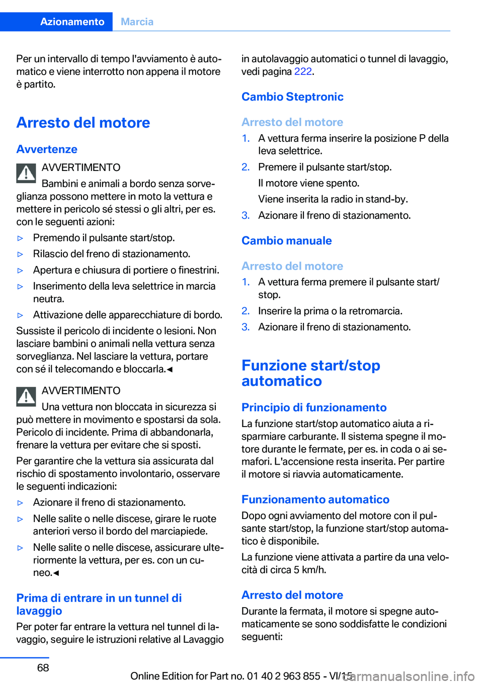 BMW 2 SERIES COUPE 2016  Libretti Di Uso E manutenzione (in Italian) Per un intervallo di tempo l'avviamento è auto‐
matico e viene interrotto non appena il motore
è partito.
Arresto del motore
Avvertenze AVVERTIMENTO
Bambini e animali a bordo senza sorve‐
gl
