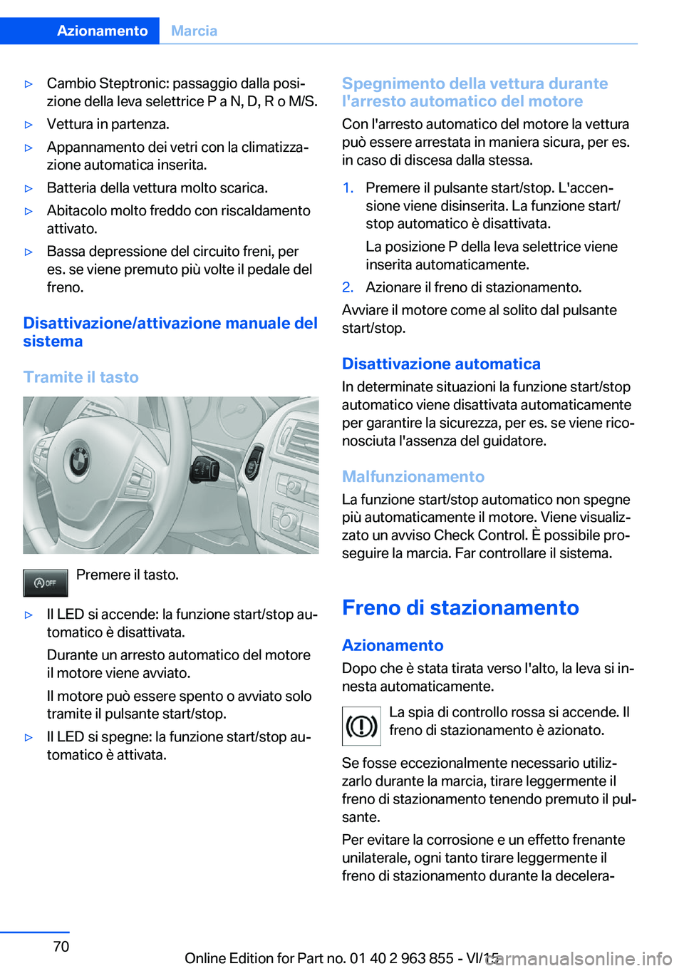 BMW 2 SERIES COUPE 2016  Libretti Di Uso E manutenzione (in Italian) ▷Cambio Steptronic: passaggio dalla posi‐
zione della leva selettrice P a N, D, R o M/S.▷Vettura in partenza.▷Appannamento dei vetri con la climatizza‐
zione automatica inserita.▷Batteria 