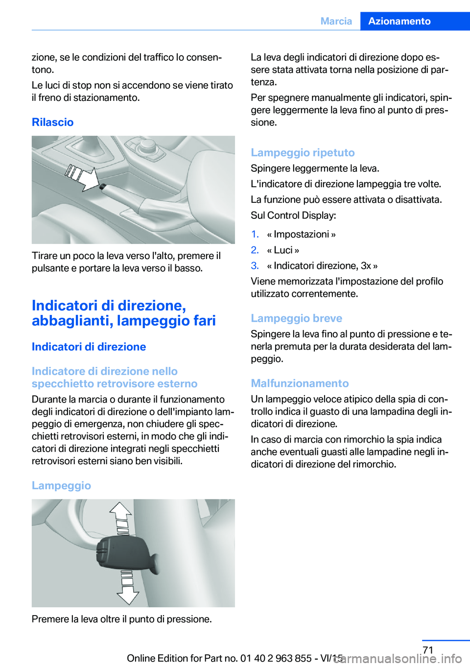 BMW 2 SERIES COUPE 2016 Libretti Di Uso E manutenzione (in Italian) zione, se le condizioni del traffico lo consen‐
tono.
Le luci di stop non si accendono se viene tirato
il freno di stazionamento.
Rilascio
Tirare un poco la leva verso l'alto, premere il
pulsant BMW 2 SERIES COUPE 2016 Libretti Di Uso E manutenzione (in Italian) zione, se le condizioni del traffico lo consen‐
tono.
Le luci di stop non si accendono se viene tirato
il freno di stazionamento.
Rilascio
Tirare un poco la leva verso l'alto, premere il
pulsant
