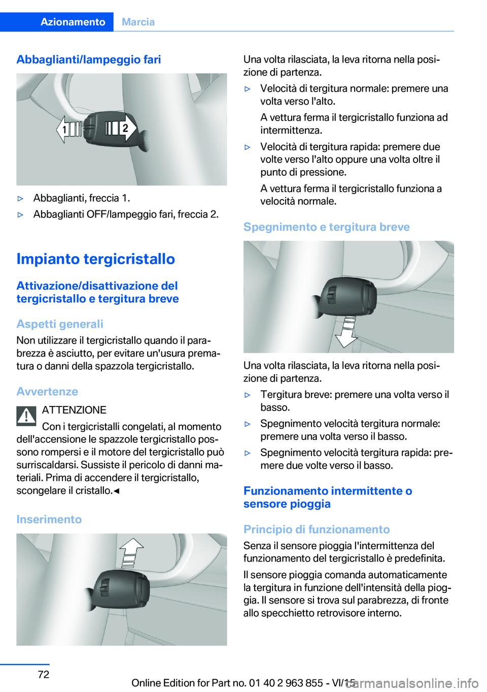 BMW 2 SERIES COUPE 2016 Libretti Di Uso E manutenzione (in Italian) Abbaglianti/lampeggio fari▷Abbaglianti, freccia 1.▷Abbaglianti OFF/lampeggio fari, freccia 2.
Impianto tergicristalloAttivazione/disattivazione del
tergicristallo e tergitura breve
Aspetti general BMW 2 SERIES COUPE 2016 Libretti Di Uso E manutenzione (in Italian) Abbaglianti/lampeggio fari▷Abbaglianti, freccia 1.▷Abbaglianti OFF/lampeggio fari, freccia 2.
Impianto tergicristalloAttivazione/disattivazione del
tergicristallo e tergitura breve
Aspetti general