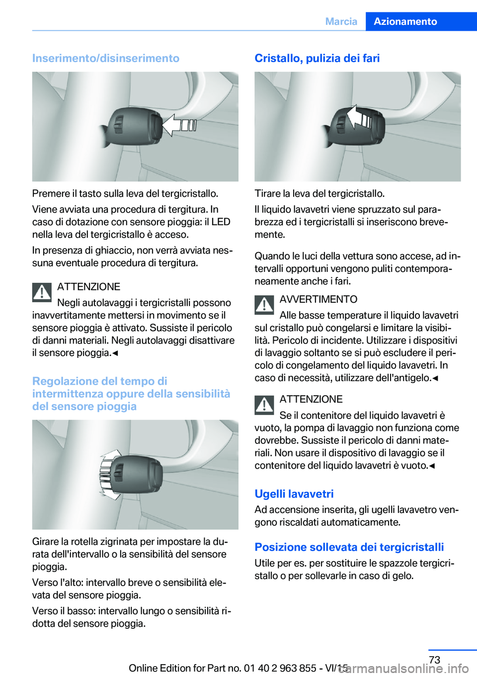 BMW 2 SERIES COUPE 2016 Libretti Di Uso E manutenzione (in Italian) Inserimento/disinserimento
Premere il tasto sulla leva del tergicristallo.
Viene avviata una procedura di tergitura. In
caso di dotazione con sensore pioggia: il LED
nella leva del tergicristallo è a BMW 2 SERIES COUPE 2016 Libretti Di Uso E manutenzione (in Italian) Inserimento/disinserimento
Premere il tasto sulla leva del tergicristallo.
Viene avviata una procedura di tergitura. In
caso di dotazione con sensore pioggia: il LED
nella leva del tergicristallo è a