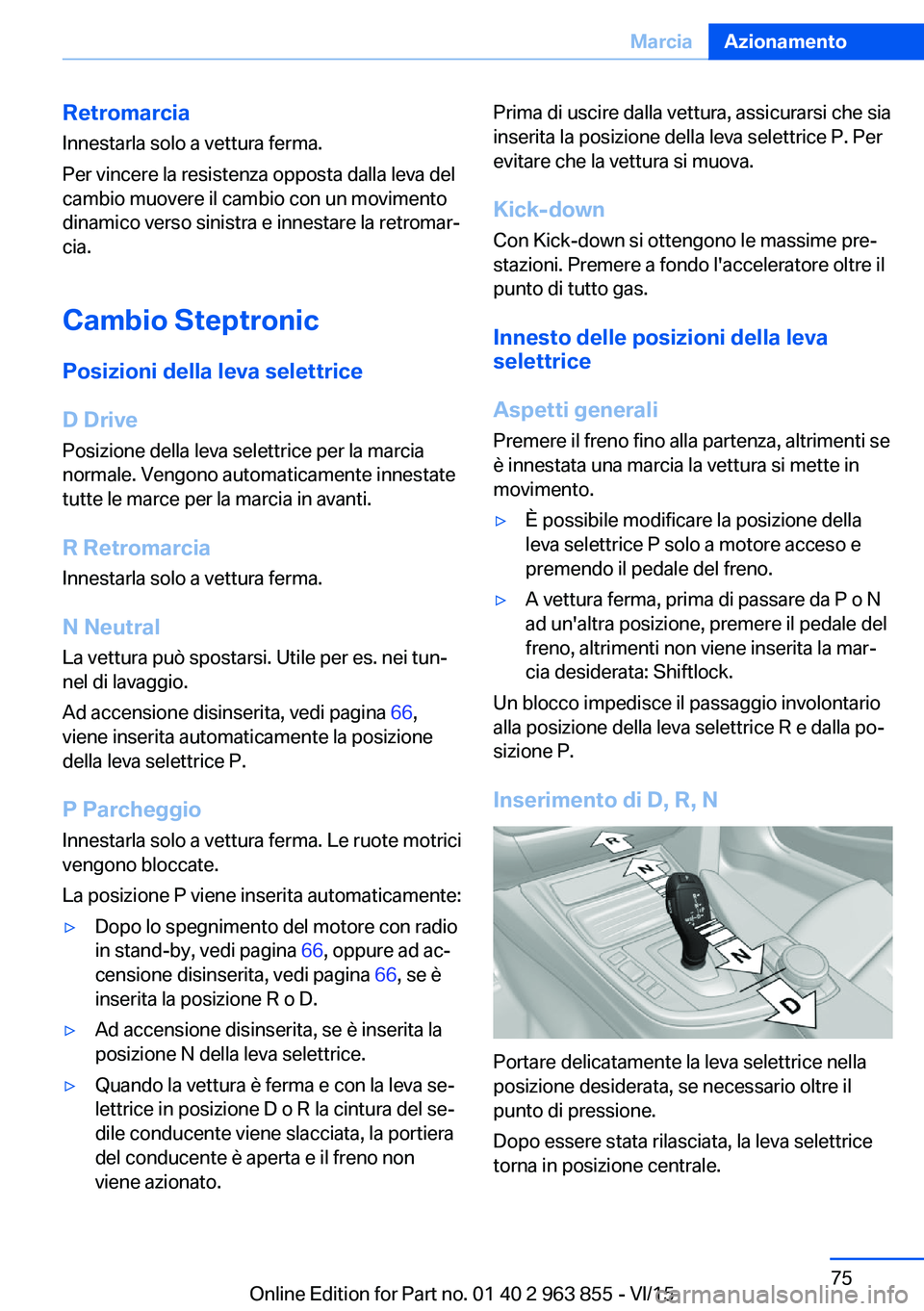 BMW 2 SERIES COUPE 2016 Libretti Di Uso E manutenzione (in Italian) Retromarcia
Innestarla solo a vettura ferma.
Per vincere la resistenza opposta dalla leva del
cambio muovere il cambio con un movimento
dinamico verso sinistra e innestare la retromar‐
cia.
Cambio S BMW 2 SERIES COUPE 2016 Libretti Di Uso E manutenzione (in Italian) Retromarcia
Innestarla solo a vettura ferma.
Per vincere la resistenza opposta dalla leva del
cambio muovere il cambio con un movimento
dinamico verso sinistra e innestare la retromar‐
cia.
Cambio S