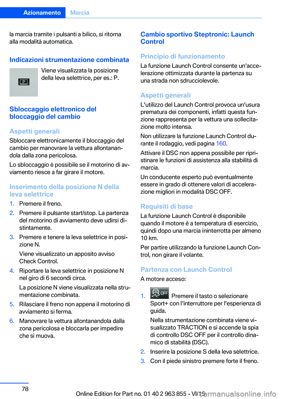 BMW 2 SERIES COUPE 2016 Libretti Di Uso E manutenzione (in Italian) la marcia tramite i pulsanti a bilico, si ritorna
alla modalità automatica.
Indicazioni strumentazione combinata Viene visualizzata la posizione
della leva selettrice, per es.: P.
Sbloccaggio elettro BMW 2 SERIES COUPE 2016 Libretti Di Uso E manutenzione (in Italian) la marcia tramite i pulsanti a bilico, si ritorna
alla modalità automatica.
Indicazioni strumentazione combinata Viene visualizzata la posizione
della leva selettrice, per es.: P.
Sbloccaggio elettro