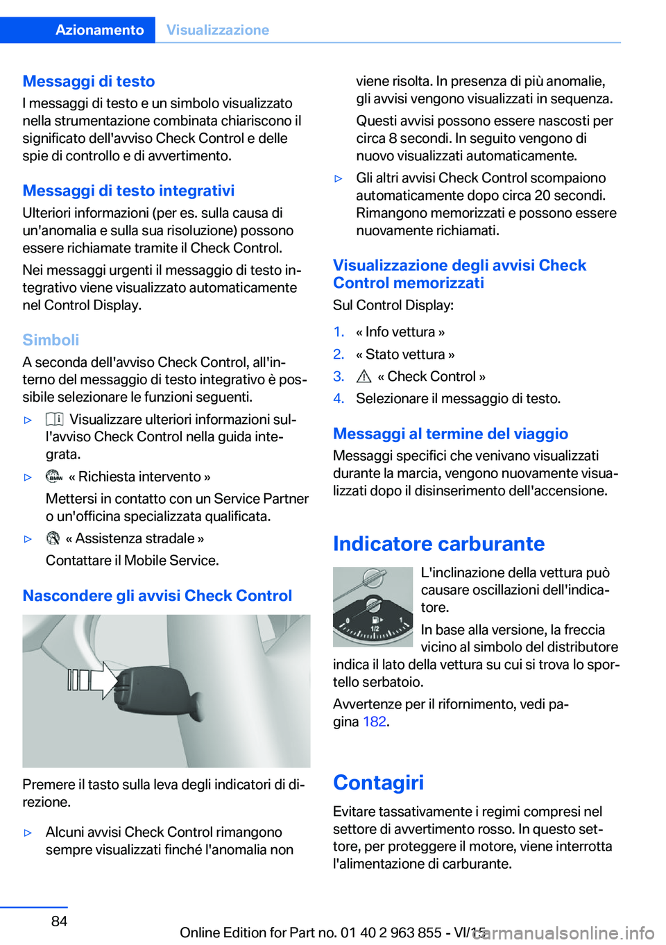 BMW 2 SERIES COUPE 2016 Libretti Di Uso E manutenzione (in Italian) Messaggi di testo
I messaggi di testo e un simbolo visualizzato
nella strumentazione combinata chiariscono il
significato dell'avviso Check Control e delle
spie di controllo e di avvertimento.
Mes BMW 2 SERIES COUPE 2016 Libretti Di Uso E manutenzione (in Italian) Messaggi di testo
I messaggi di testo e un simbolo visualizzato
nella strumentazione combinata chiariscono il
significato dell'avviso Check Control e delle
spie di controllo e di avvertimento.
Mes
