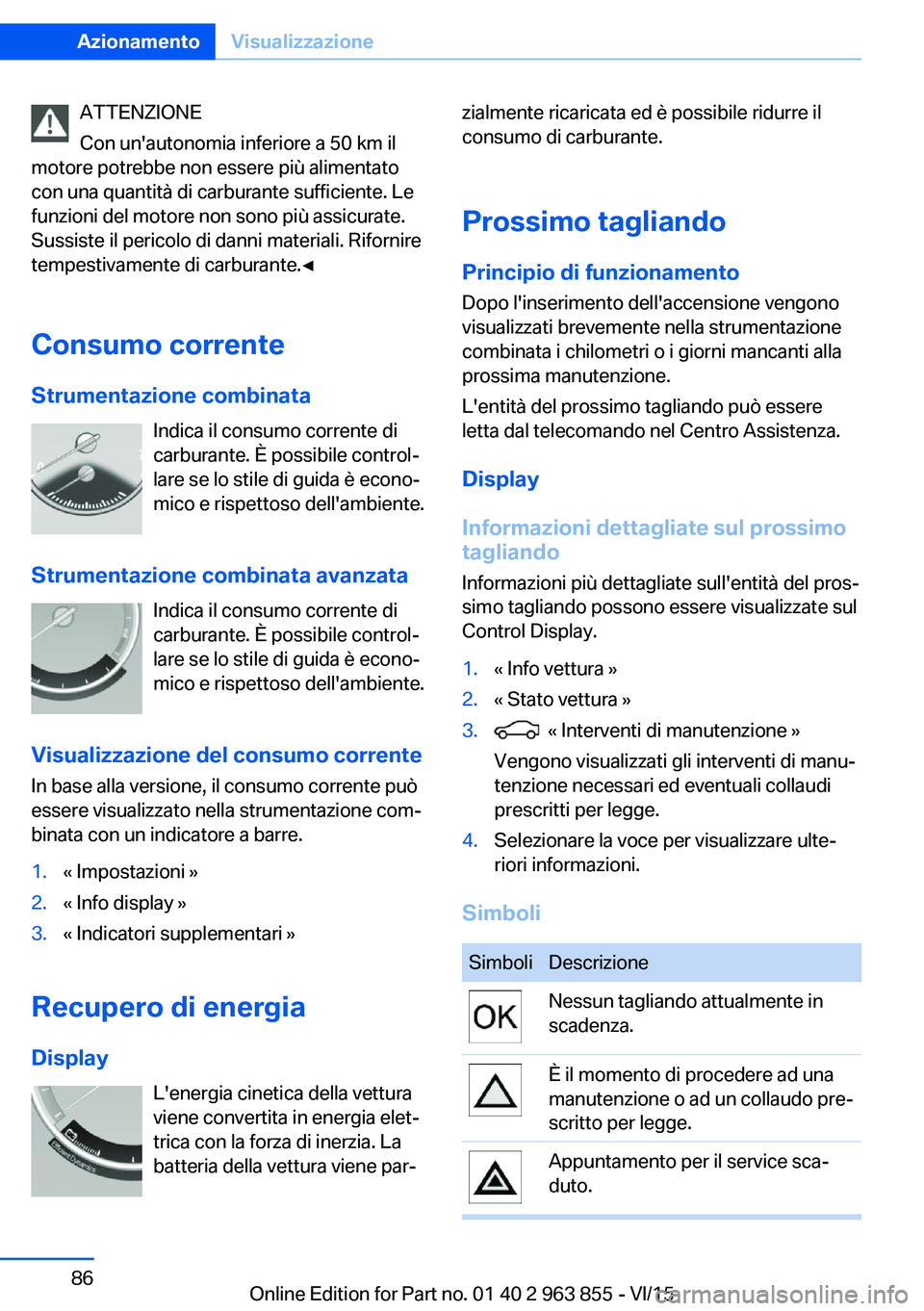 BMW 2 SERIES COUPE 2016 Libretti Di Uso E manutenzione (in Italian) ATTENZIONE
Con un'autonomia inferiore a 50 km il
motore potrebbe non essere più alimentato
con una quantità di carburante sufficiente. Le
funzioni del motore non sono più assicurate.
Sussiste i BMW 2 SERIES COUPE 2016 Libretti Di Uso E manutenzione (in Italian) ATTENZIONE
Con un'autonomia inferiore a 50 km il
motore potrebbe non essere più alimentato
con una quantità di carburante sufficiente. Le
funzioni del motore non sono più assicurate.
Sussiste i