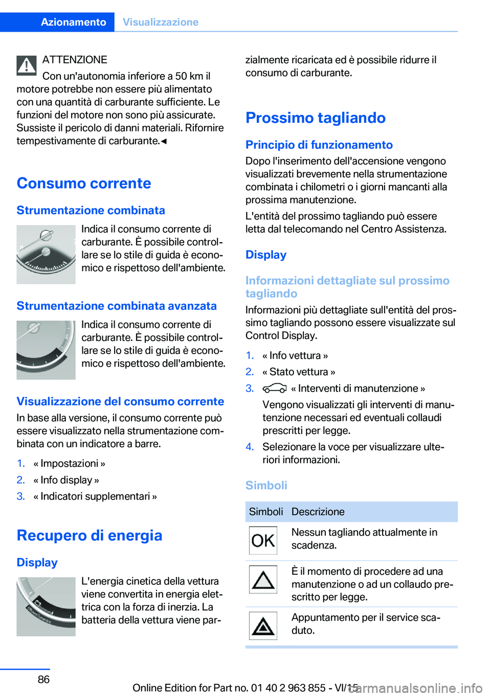 BMW 2 SERIES COUPE 2016  Libretti Di Uso E manutenzione (in Italian) ATTENZIONE
Con un'autonomia inferiore a 50 km il
motore potrebbe non essere più alimentato
con una quantità di carburante sufficiente. Le
funzioni del motore non sono più assicurate.
Sussiste i