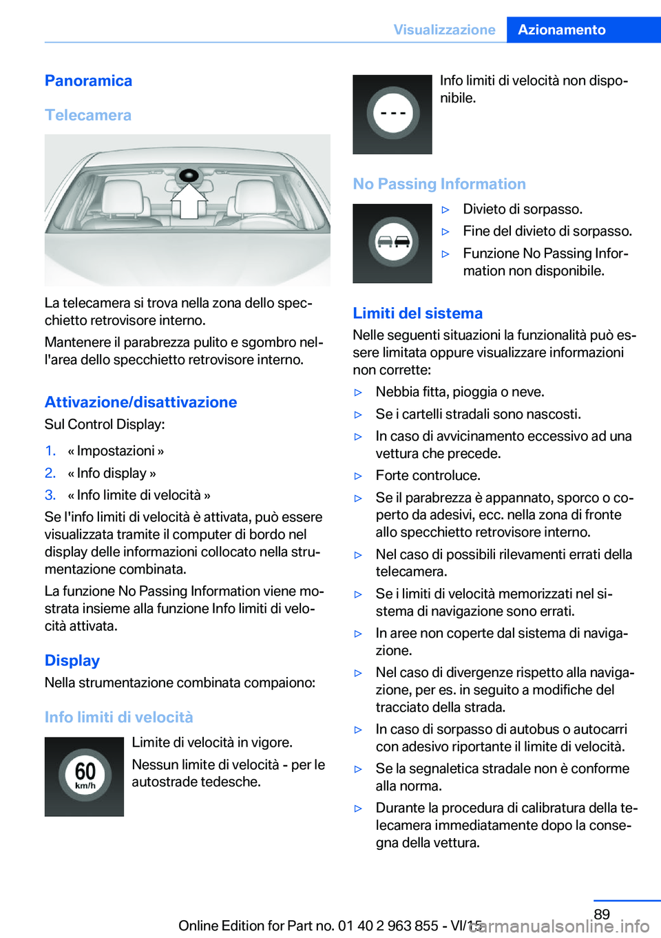 BMW 2 SERIES COUPE 2016 Libretti Di Uso E manutenzione (in Italian) Panoramica
Telecamera
La telecamera si trova nella zona dello spec‐
chietto retrovisore interno.
Mantenere il parabrezza pulito e sgombro nel‐
l'area dello specchietto retrovisore interno.
Att BMW 2 SERIES COUPE 2016 Libretti Di Uso E manutenzione (in Italian) Panoramica
Telecamera
La telecamera si trova nella zona dello spec‐
chietto retrovisore interno.
Mantenere il parabrezza pulito e sgombro nel‐
l'area dello specchietto retrovisore interno.
Att