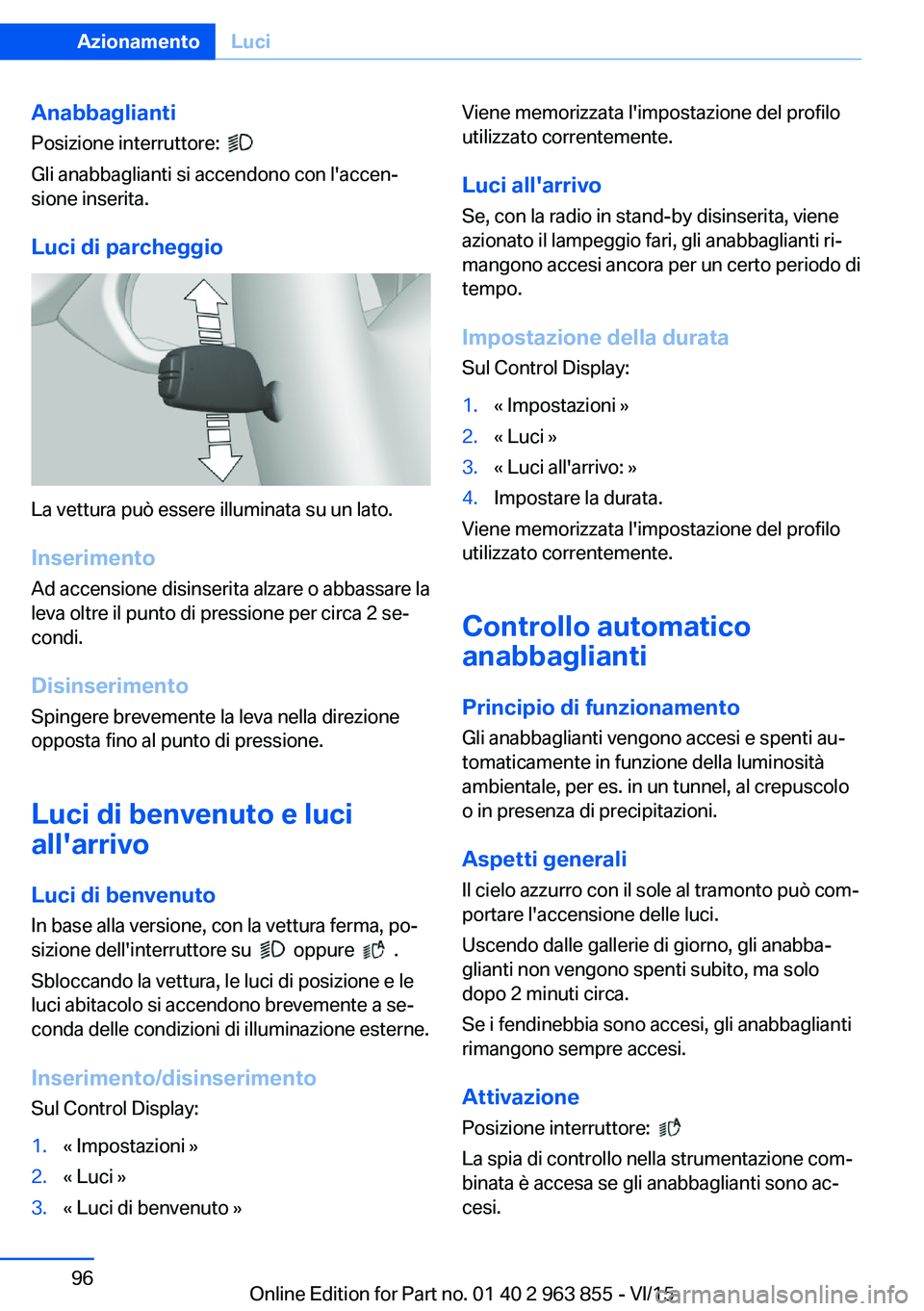 BMW 2 SERIES COUPE 2016 Libretti Di Uso E manutenzione (in Italian) AnabbagliantiPosizione interruttore:
Gli anabbaglianti si accendono con l'accen‐
sione inserita.
Luci di parcheggio
La vettura può essere illuminata su un lato.
Inserimento Ad accensione di BMW 2 SERIES COUPE 2016 Libretti Di Uso E manutenzione (in Italian) AnabbagliantiPosizione interruttore:
Gli anabbaglianti si accendono con l'accen‐
sione inserita.
Luci di parcheggio
La vettura può essere illuminata su un lato.
Inserimento Ad accensione di