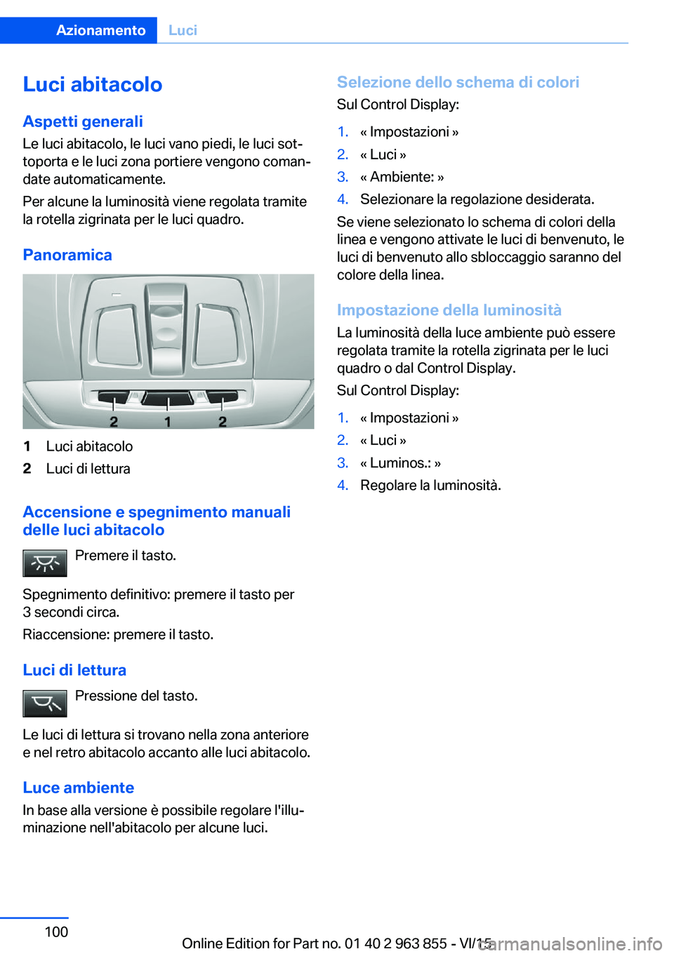 BMW 2 SERIES COUPE 2016 Libretti Di Uso E manutenzione (in Italian) Luci abitacoloAspetti generali
Le luci abitacolo, le luci vano piedi, le luci sot‐
toporta e le luci zona portiere vengono coman‐
date automaticamente.
Per alcune la luminosità viene regolata tra BMW 2 SERIES COUPE 2016 Libretti Di Uso E manutenzione (in Italian) Luci abitacoloAspetti generali
Le luci abitacolo, le luci vano piedi, le luci sot‐
toporta e le luci zona portiere vengono coman‐
date automaticamente.
Per alcune la luminosità viene regolata tra