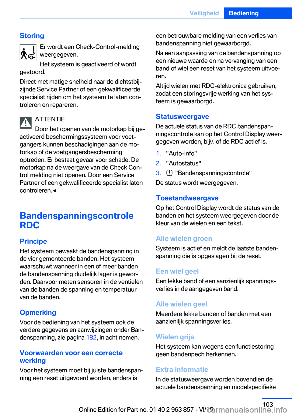 BMW 2 SERIES COUPE 2016  Instructieboekjes (in Dutch) StoringEr wordt een Check-Control-melding
weergegeven.
Het systeem is geactiveerd of wordt
gestoord.
Direct met matige snelheid naar de dichtstbij‐
zijnde Service Partner of een gekwalificeerde
spec