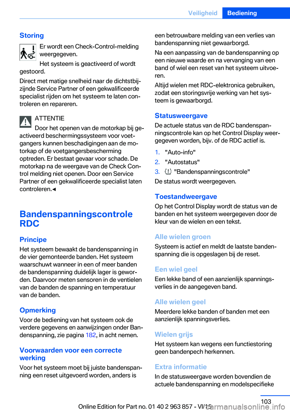 BMW 2 SERIES COUPE 2016 Instructieboekjes (in Dutch) StoringEr wordt een Check-Control-melding
weergegeven.
Het systeem is geactiveerd of wordt
gestoord.
Direct met matige snelheid naar de dichtstbij‐
zijnde Service Partner of een gekwalificeerde
spec BMW 2 SERIES COUPE 2016 Instructieboekjes (in Dutch) StoringEr wordt een Check-Control-melding
weergegeven.
Het systeem is geactiveerd of wordt
gestoord.
Direct met matige snelheid naar de dichtstbij‐
zijnde Service Partner of een gekwalificeerde
spec
