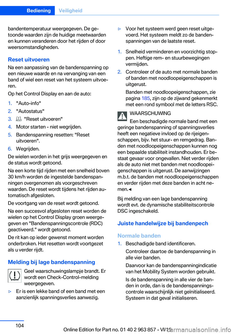 BMW 2 SERIES COUPE 2016 Instructieboekjes (in Dutch) bandentemperatuur weergegeven. De ge‐
toonde waarden zijn de huidige meetwaarden
en kunnen veranderen door het rijden of door
weersomstandigheden.
Reset uitvoeren Na een aanpassing van de bandenspan BMW 2 SERIES COUPE 2016 Instructieboekjes (in Dutch) bandentemperatuur weergegeven. De ge‐
toonde waarden zijn de huidige meetwaarden
en kunnen veranderen door het rijden of door
weersomstandigheden.
Reset uitvoeren Na een aanpassing van de bandenspan