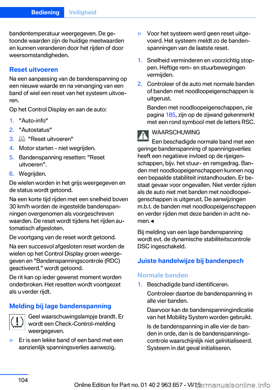 BMW 2 SERIES COUPE 2016  Instructieboekjes (in Dutch) bandentemperatuur weergegeven. De ge‐
toonde waarden zijn de huidige meetwaarden
en kunnen veranderen door het rijden of door
weersomstandigheden.
Reset uitvoeren Na een aanpassing van de bandenspan