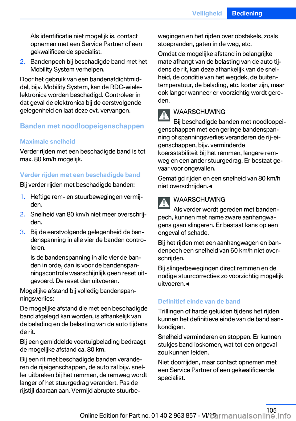 BMW 2 SERIES COUPE 2016 Instructieboekjes (in Dutch) Als identificatie niet mogelijk is, contact
opnemen met een Service Partner of een
gekwalificeerde specialist.2.Bandenpech bij beschadigde band met het
Mobility System verhelpen.
Door het gebruik van BMW 2 SERIES COUPE 2016 Instructieboekjes (in Dutch) Als identificatie niet mogelijk is, contact
opnemen met een Service Partner of een
gekwalificeerde specialist.2.Bandenpech bij beschadigde band met het
Mobility System verhelpen.
Door het gebruik van