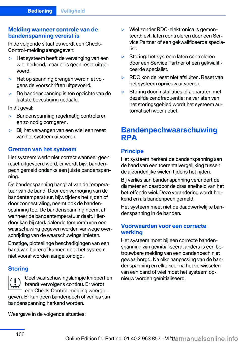 BMW 2 SERIES COUPE 2016  Instructieboekjes (in Dutch) Melding wanneer controle van de
bandenspanning vereist is
In de volgende situaties wordt een Check-
Control-melding aangegeven:▷Het systeem heeft de vervanging van een
wiel herkend, maar er is geen 