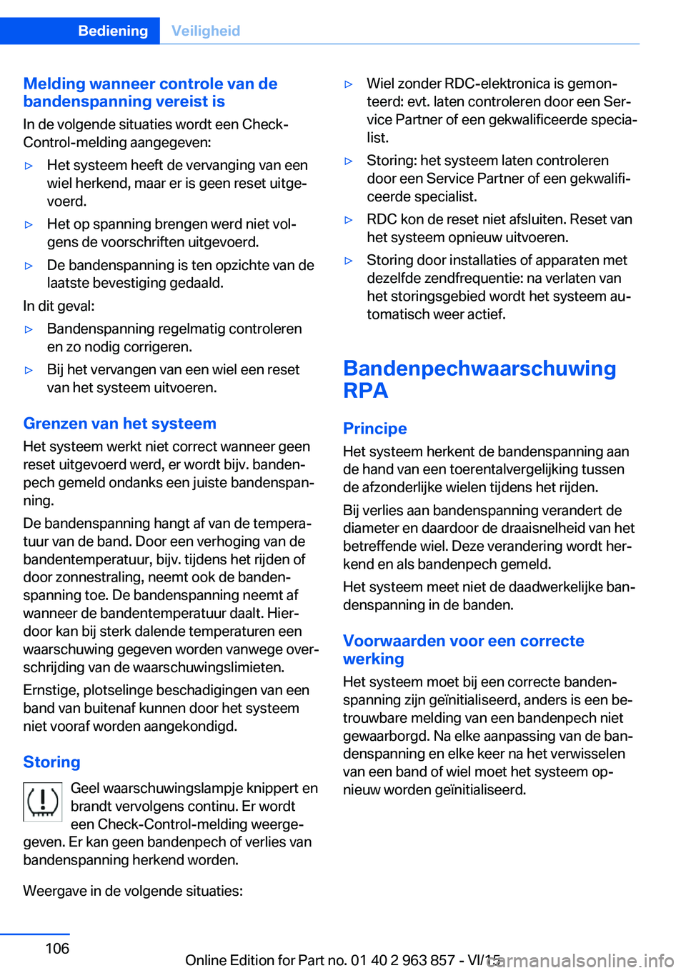 BMW 2 SERIES COUPE 2016 Instructieboekjes (in Dutch) Melding wanneer controle van de
bandenspanning vereist is
In de volgende situaties wordt een Check-
Control-melding aangegeven:▷Het systeem heeft de vervanging van een
wiel herkend, maar er is geen BMW 2 SERIES COUPE 2016 Instructieboekjes (in Dutch) Melding wanneer controle van de
bandenspanning vereist is
In de volgende situaties wordt een Check-
Control-melding aangegeven:▷Het systeem heeft de vervanging van een
wiel herkend, maar er is geen