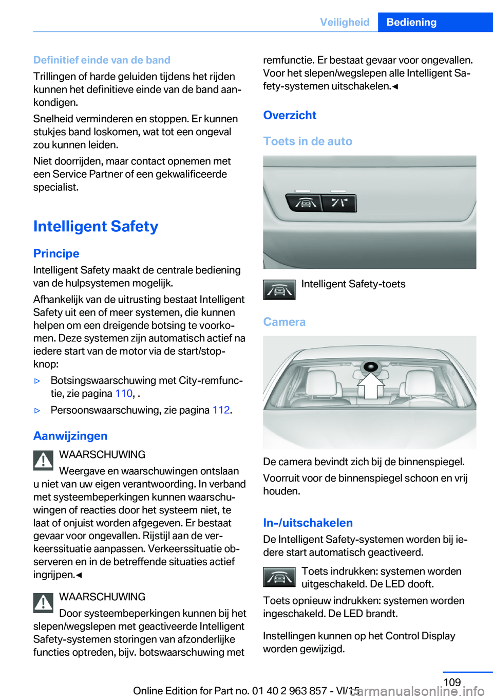 BMW 2 SERIES COUPE 2016 Instructieboekjes (in Dutch) Definitief einde van de band
Trillingen of harde geluiden tijdens het rijden
kunnen het definitieve einde van de band aan‐
kondigen.
Snelheid verminderen en stoppen. Er kunnen
stukjes band loskomen, BMW 2 SERIES COUPE 2016 Instructieboekjes (in Dutch) Definitief einde van de band
Trillingen of harde geluiden tijdens het rijden
kunnen het definitieve einde van de band aan‐
kondigen.
Snelheid verminderen en stoppen. Er kunnen
stukjes band loskomen,