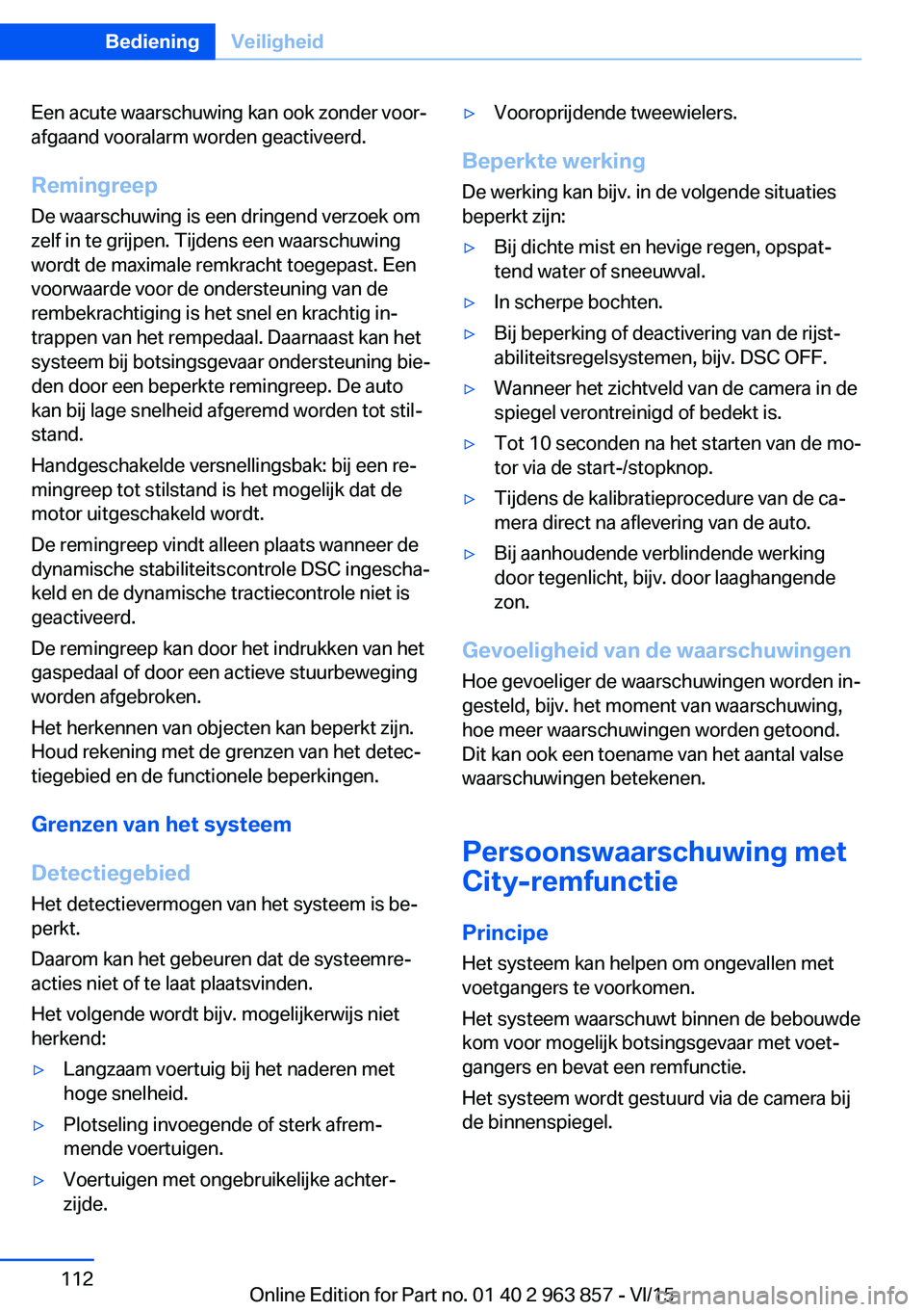 BMW 2 SERIES COUPE 2016 Instructieboekjes (in Dutch) Een acute waarschuwing kan ook zonder voor‐
afgaand vooralarm worden geactiveerd.
Remingreep De waarschuwing is een dringend verzoek om
zelf in te grijpen. Tijdens een waarschuwing
wordt de maximale BMW 2 SERIES COUPE 2016 Instructieboekjes (in Dutch) Een acute waarschuwing kan ook zonder voor‐
afgaand vooralarm worden geactiveerd.
Remingreep De waarschuwing is een dringend verzoek om
zelf in te grijpen. Tijdens een waarschuwing
wordt de maximale
