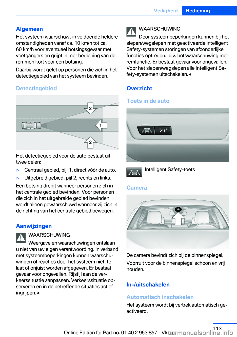 BMW 2 SERIES COUPE 2016 Instructieboekjes (in Dutch) Algemeen
Het systeem waarschuwt in voldoende heldere
omstandigheden vanaf ca. 10 km/h tot ca.
60 km/h voor eventueel botsingsgevaar met
voetgangers en grijpt in met bediening van de
remmen kort voor e BMW 2 SERIES COUPE 2016 Instructieboekjes (in Dutch) Algemeen
Het systeem waarschuwt in voldoende heldere
omstandigheden vanaf ca. 10 km/h tot ca.
60 km/h voor eventueel botsingsgevaar met
voetgangers en grijpt in met bediening van de
remmen kort voor e