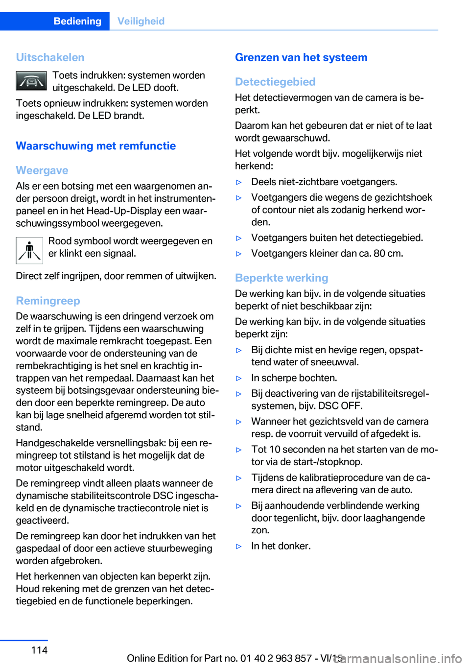 BMW 2 SERIES COUPE 2016 Instructieboekjes (in Dutch) UitschakelenToets indrukken: systemen worden
uitgeschakeld. De LED dooft.
Toets opnieuw indrukken: systemen worden
ingeschakeld. De LED brandt.
Waarschuwing met remfunctie Weergave Als er een botsing BMW 2 SERIES COUPE 2016 Instructieboekjes (in Dutch) UitschakelenToets indrukken: systemen worden
uitgeschakeld. De LED dooft.
Toets opnieuw indrukken: systemen worden
ingeschakeld. De LED brandt.
Waarschuwing met remfunctie Weergave Als er een botsing