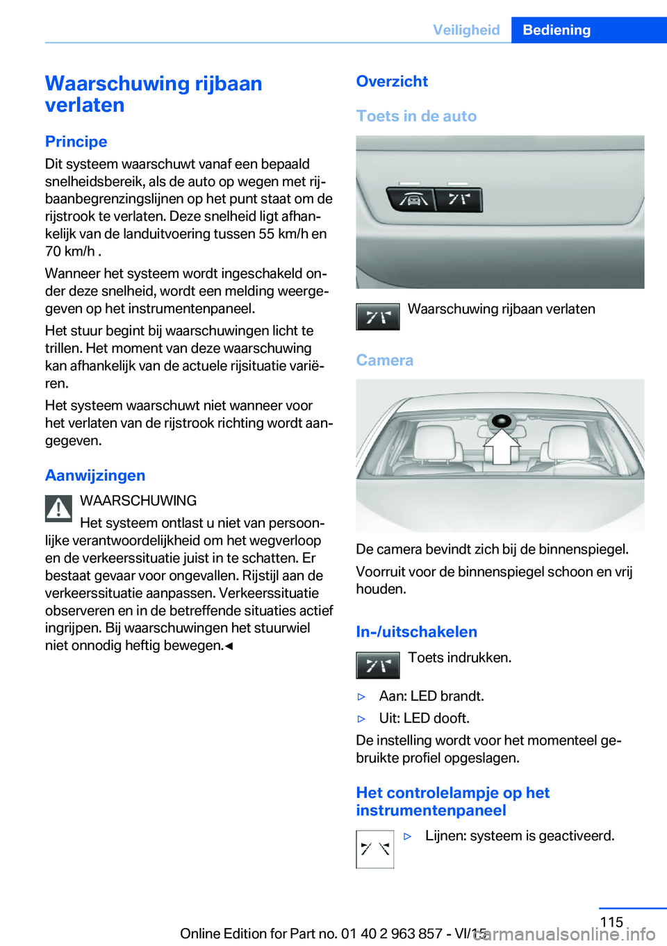 BMW 2 SERIES COUPE 2016 Instructieboekjes (in Dutch) Waarschuwing rijbaan
verlaten
Principe
Dit systeem waarschuwt vanaf een bepaald
snelheidsbereik, als de auto op wegen met rij‐
baanbegrenzingslijnen op het punt staat om de
rijstrook te verlaten. De BMW 2 SERIES COUPE 2016 Instructieboekjes (in Dutch) Waarschuwing rijbaan
verlaten
Principe
Dit systeem waarschuwt vanaf een bepaald
snelheidsbereik, als de auto op wegen met rij‐
baanbegrenzingslijnen op het punt staat om de
rijstrook te verlaten. De
