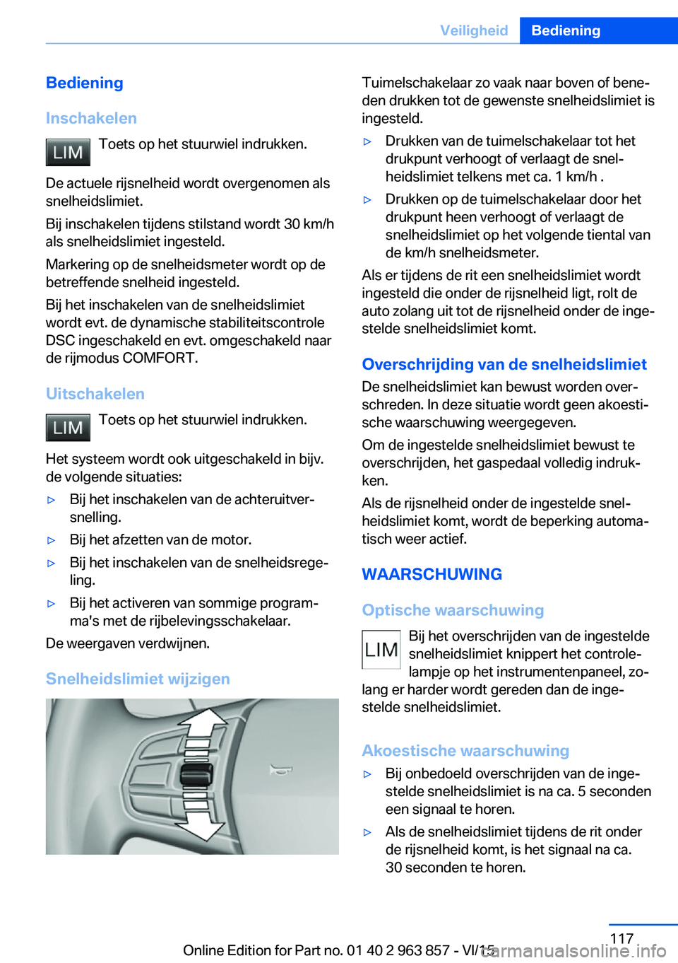 BMW 2 SERIES COUPE 2016 Instructieboekjes (in Dutch) Bediening
Inschakelen Toets op het stuurwiel indrukken.
De actuele rijsnelheid wordt overgenomen als
snelheidslimiet.
Bij inschakelen tijdens stilstand wordt 30 km/h
als snelheidslimiet ingesteld.
Mar BMW 2 SERIES COUPE 2016 Instructieboekjes (in Dutch) Bediening
Inschakelen Toets op het stuurwiel indrukken.
De actuele rijsnelheid wordt overgenomen als
snelheidslimiet.
Bij inschakelen tijdens stilstand wordt 30 km/h
als snelheidslimiet ingesteld.
Mar