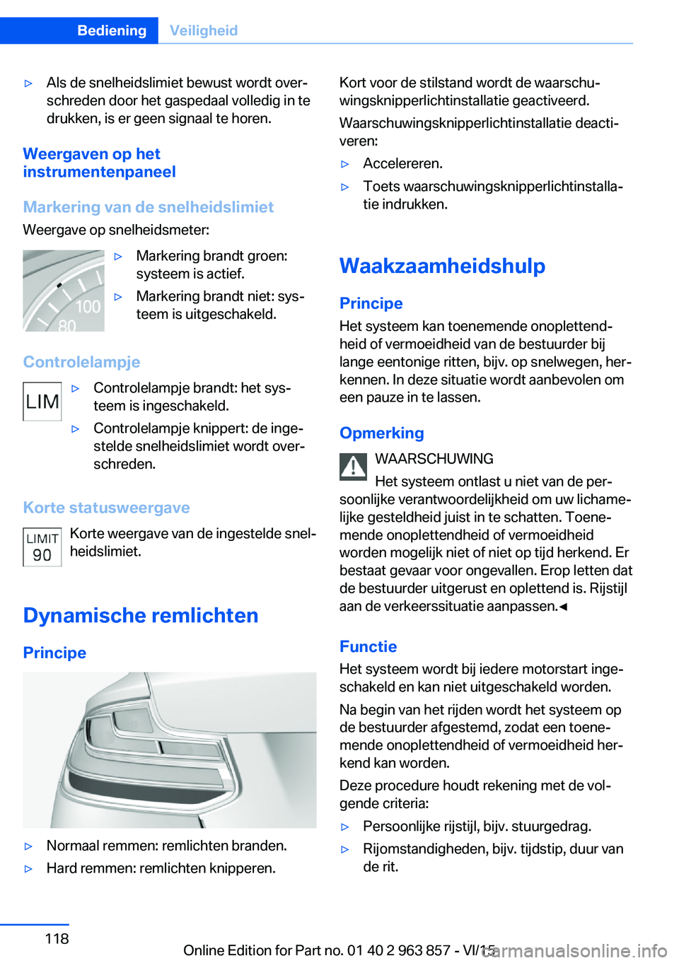 BMW 2 SERIES COUPE 2016 Instructieboekjes (in Dutch) ▷Als de snelheidslimiet bewust wordt over‐
schreden door het gaspedaal volledig in te
drukken, is er geen signaal te horen.
Weergaven op het
instrumentenpaneel
Markering van de snelheidslimiet
Wee BMW 2 SERIES COUPE 2016 Instructieboekjes (in Dutch) ▷Als de snelheidslimiet bewust wordt over‐
schreden door het gaspedaal volledig in te
drukken, is er geen signaal te horen.
Weergaven op het
instrumentenpaneel
Markering van de snelheidslimiet
Wee