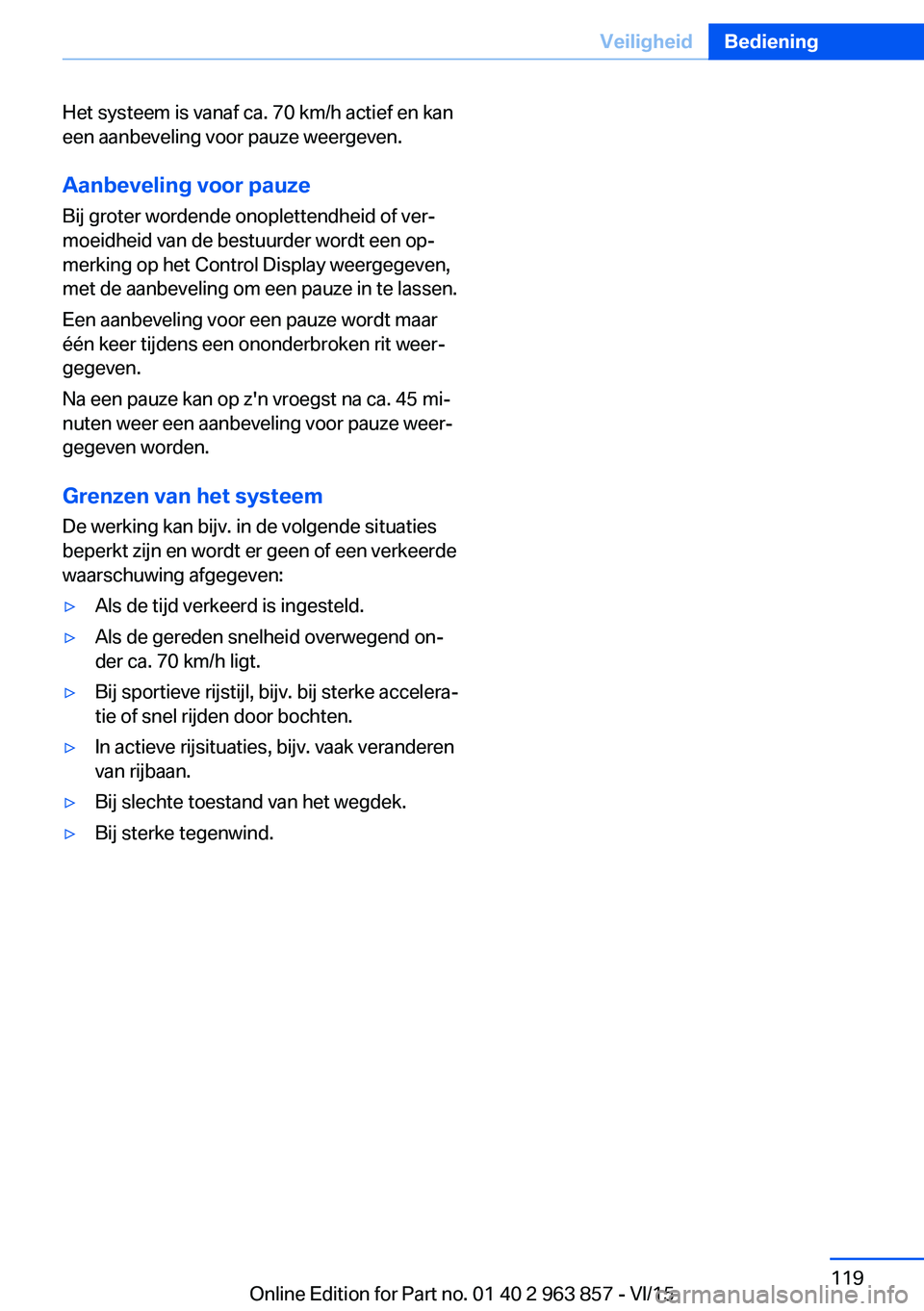 BMW 2 SERIES COUPE 2016 Instructieboekjes (in Dutch) Het systeem is vanaf ca. 70 km/h actief en kan
een aanbeveling voor pauze weergeven.
Aanbeveling voor pauze Bij groter wordende onoplettendheid of ver‐
moeidheid van de bestuurder wordt een op‐
me BMW 2 SERIES COUPE 2016 Instructieboekjes (in Dutch) Het systeem is vanaf ca. 70 km/h actief en kan
een aanbeveling voor pauze weergeven.
Aanbeveling voor pauze Bij groter wordende onoplettendheid of ver‐
moeidheid van de bestuurder wordt een op‐
me