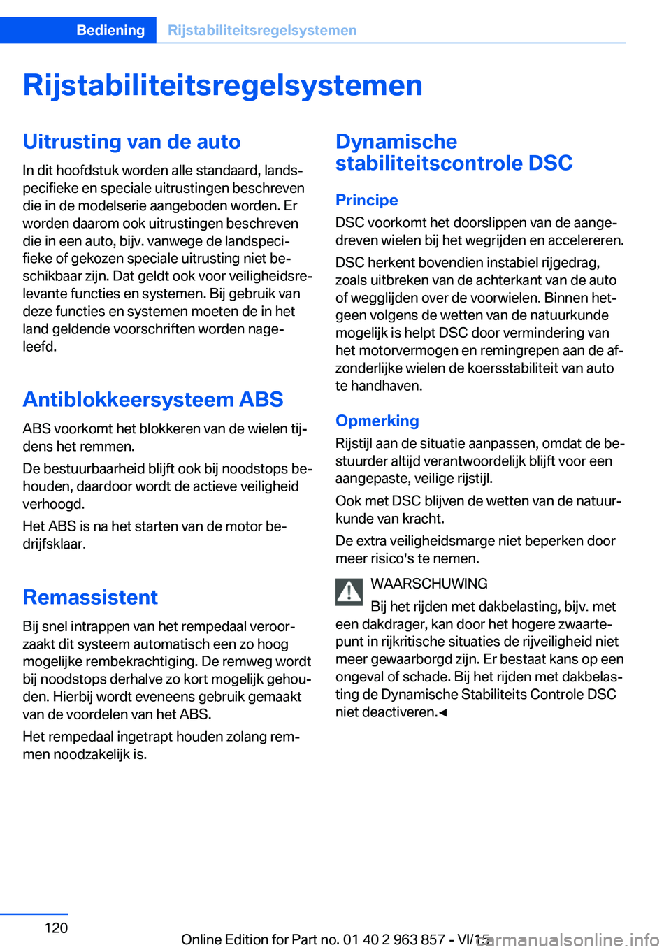 BMW 2 SERIES COUPE 2016 Instructieboekjes (in Dutch) RijstabiliteitsregelsystemenUitrusting van de auto
In dit hoofdstuk worden alle standaard, lands‐
pecifieke en speciale uitrustingen beschreven
die in de modelserie aangeboden worden. Er
worden daar BMW 2 SERIES COUPE 2016 Instructieboekjes (in Dutch) RijstabiliteitsregelsystemenUitrusting van de auto
In dit hoofdstuk worden alle standaard, lands‐
pecifieke en speciale uitrustingen beschreven
die in de modelserie aangeboden worden. Er
worden daar