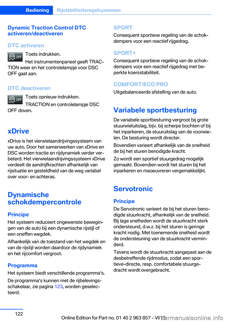 BMW 2 SERIES COUPE 2016 Instructieboekjes (in Dutch) Dynamic Traction Control DTC
activeren/deactiveren
DTC activeren Toets indrukken.
Het instrumentenpaneel geeft TRAC‐
TION weer en het controlelampje voor DSC
OFF gaat aan.
DTC deactiveren Toets opni BMW 2 SERIES COUPE 2016 Instructieboekjes (in Dutch) Dynamic Traction Control DTC
activeren/deactiveren
DTC activeren Toets indrukken.
Het instrumentenpaneel geeft TRAC‐
TION weer en het controlelampje voor DSC
OFF gaat aan.
DTC deactiveren Toets opni